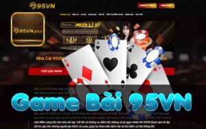 Game Bài 95VN - Cập Nhật Tính Năng Ưu Đãi Mới 2024